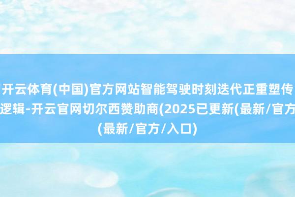 开云体育(中国)官方网站智能驾驶时刻迭代正重塑传统车险逻辑-开云官网切尔西赞助商(2025已更新(最新/官方/入口)