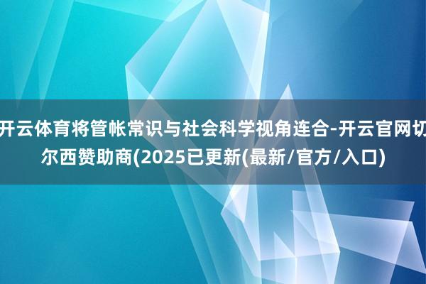 开云体育将管帐常识与社会科学视角连合-开云官网切尔西赞助商(2025已更新(最新/官方/入口)