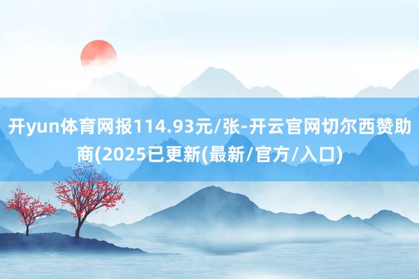 开yun体育网报114.93元/张-开云官网切尔西赞助商(2025已更新(最新/官方/入口)