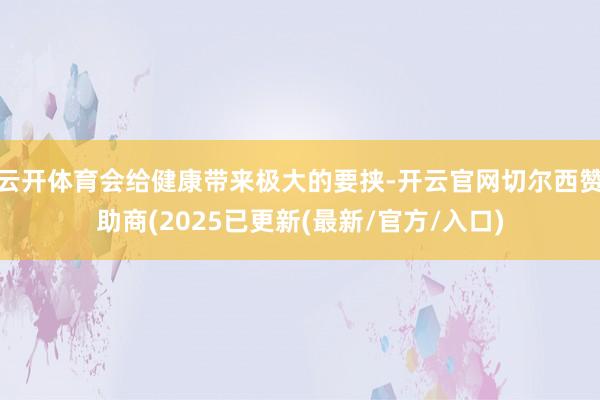 云开体育会给健康带来极大的要挟-开云官网切尔西赞助商(2025已更新(最新/官方/入口)