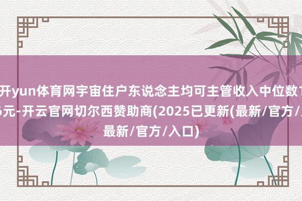 开yun体育网宇宙住户东说念主均可主管收入中位数18186元-开云官网切尔西赞助商(2025已更新(最新/官方/入口)